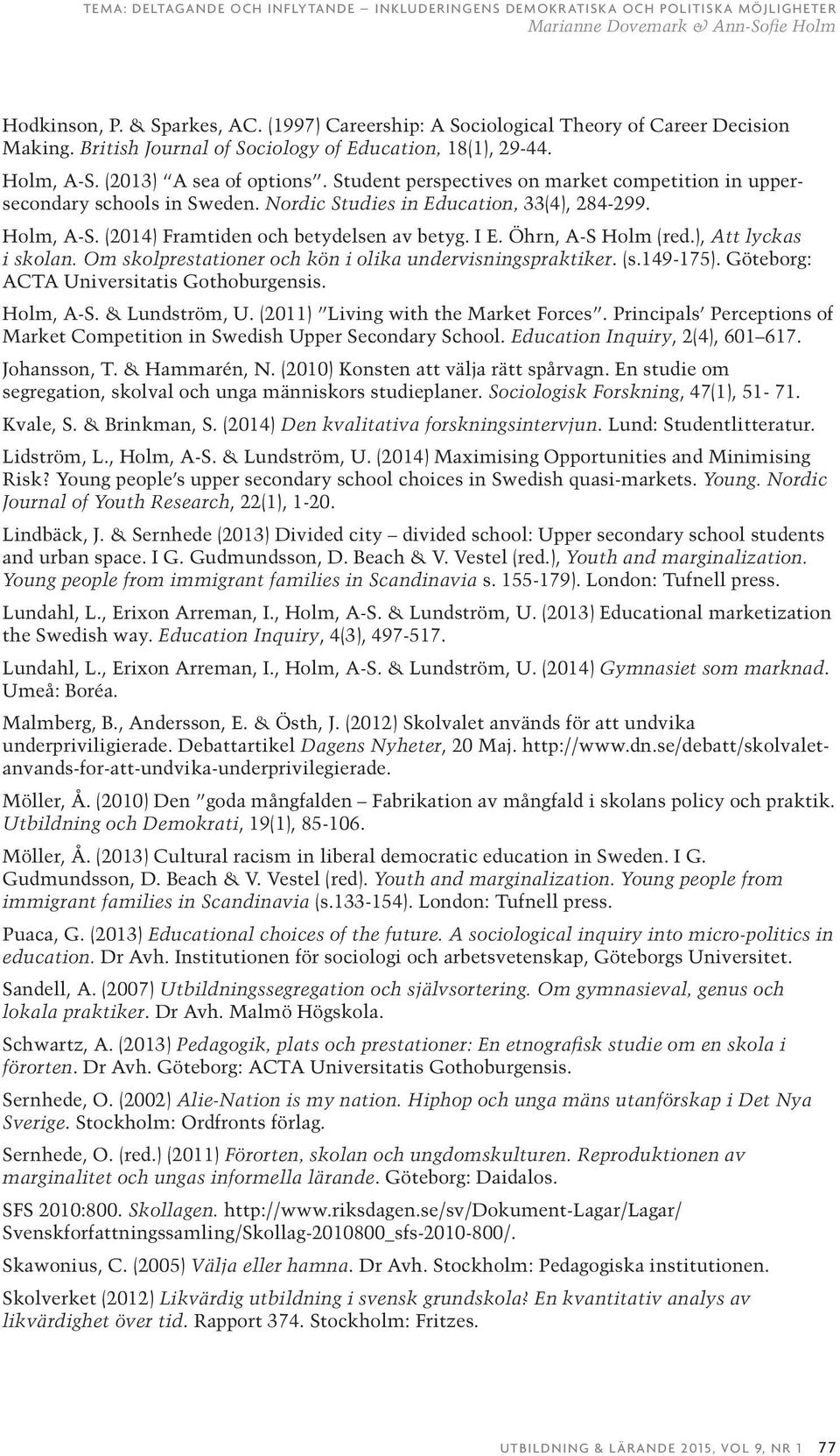 Öhrn, A-S Holm (red.), Att lyckas i skolan. Om skolprestationer och kön i olika undervisningspraktiker. (s.149-175). Göteborg: ACTA Universitatis Gothoburgensis. Holm, A-S. & Lundström, U.