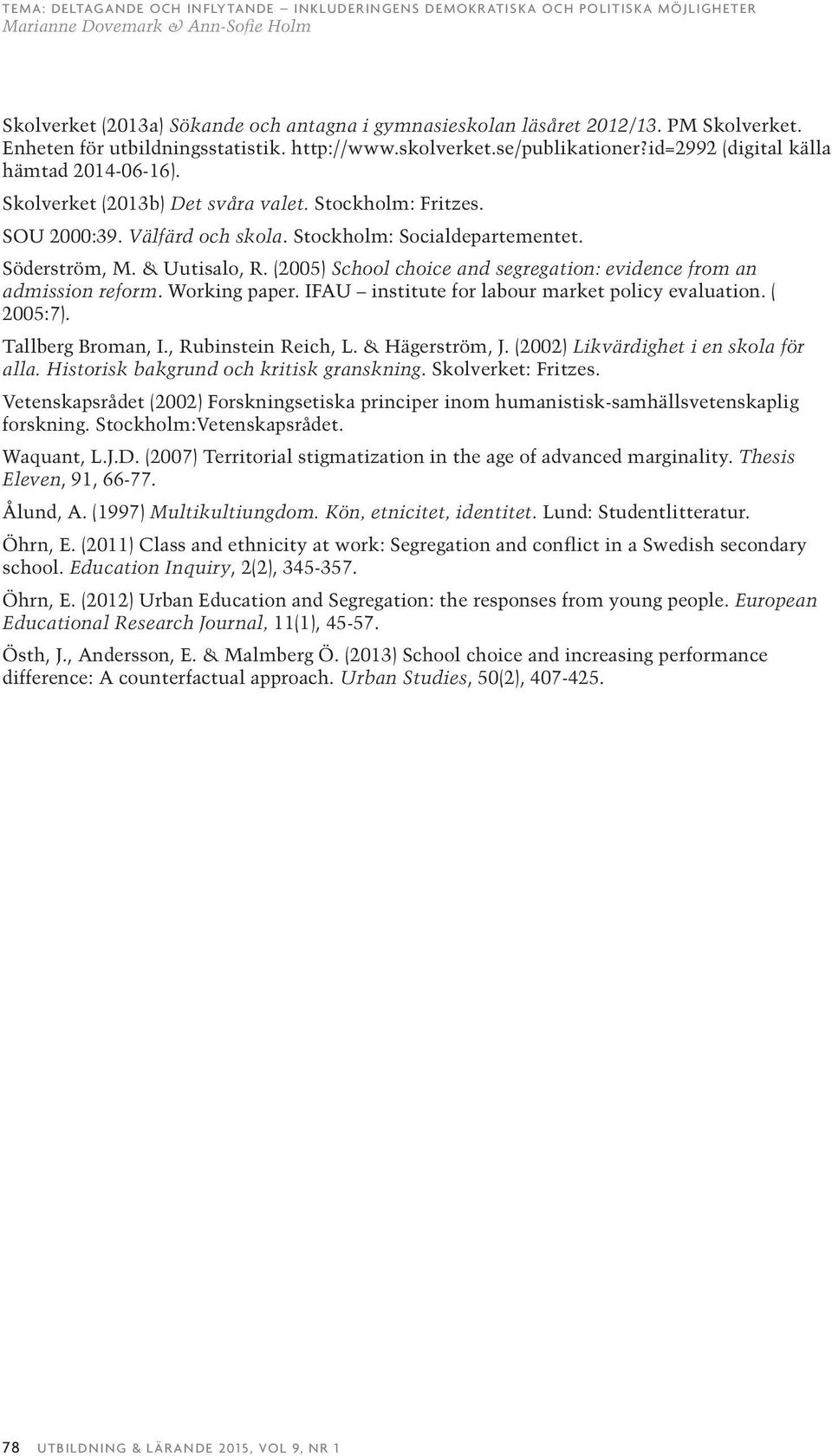 (2005) School choice and segregation: evidence from an admission reform. Working paper. IFAU institute for labour market policy evaluation. ( 2005:7). Tallberg Broman, I., Rubinstein Reich, L.