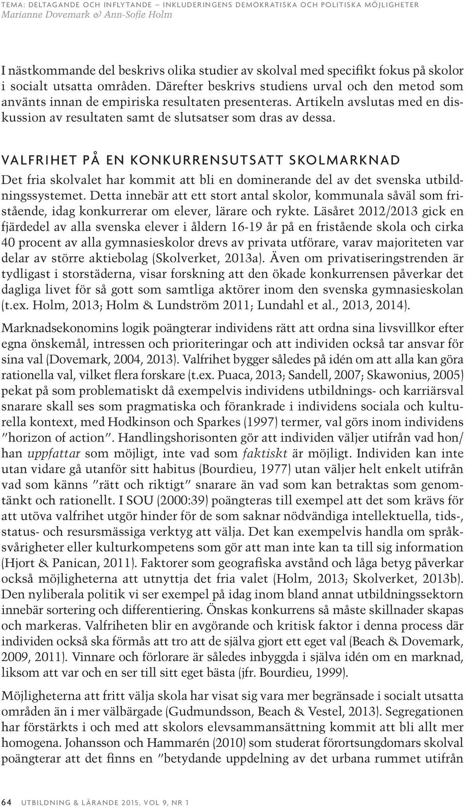 VALFRIHET PÅ EN KONKURRENSUTSATT SKOLMARKNAD Det fria skolvalet har kommit att bli en dominerande del av det svenska utbildningssystemet.