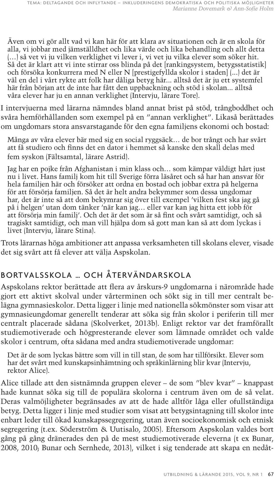 Så det är klart att vi inte stirrar oss blinda på det [rankingsystem, betygsstatistik] och försöka konkurrera med N eller N [prestigefyllda skolor i staden] (.