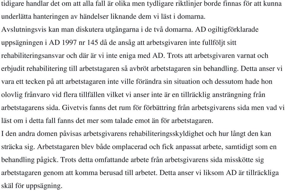 AD ogiltigförklarade uppsägningen i AD 1997 nr 145 då de ansåg att arbetsgivaren inte fullföljt sitt rehabiliteringsansvar och där är vi inte eniga med AD.