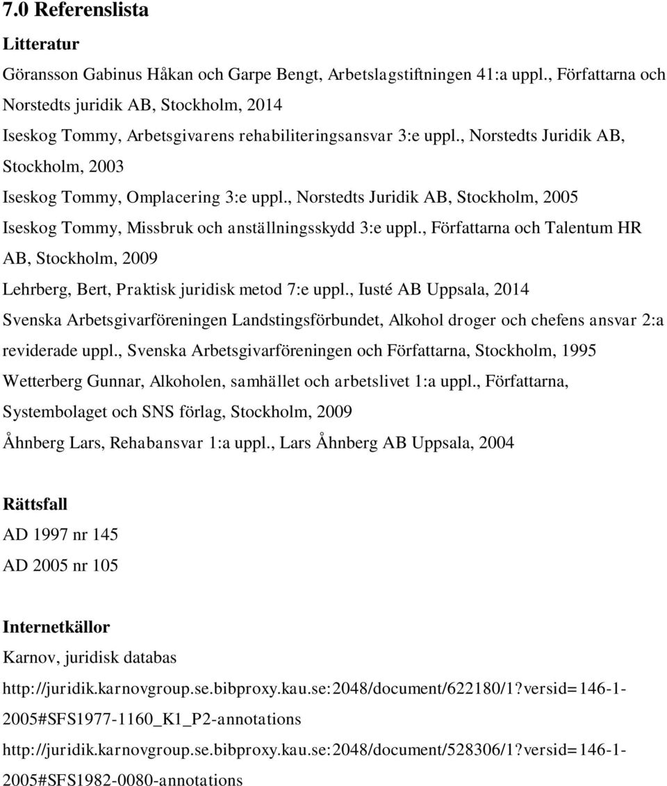 , Norstedts Juridik AB, Stockholm, 2005 Iseskog Tommy, Missbruk och anställningsskydd 3:e uppl., Författarna och Talentum HR AB, Stockholm, 2009 Lehrberg, Bert, Praktisk juridisk metod 7:e uppl.