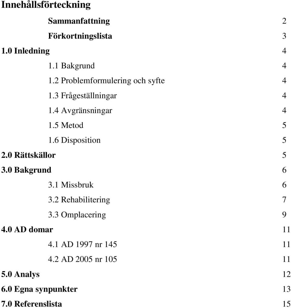 6 Disposition 5 2.0 Rättskällor 5 3.0 Bakgrund 6 3.1 Missbruk 6 3.2 Rehabilitering 7 3.