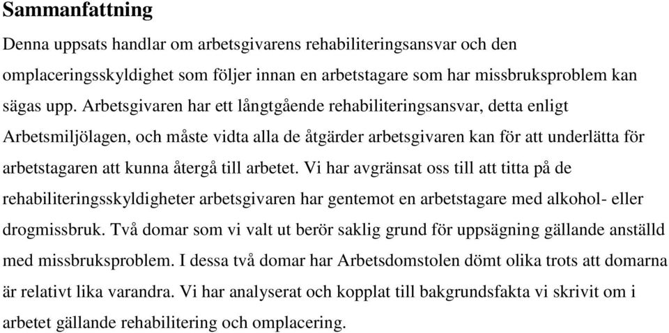 arbetet. Vi har avgränsat oss till att titta på de rehabiliteringsskyldigheter arbetsgivaren har gentemot en arbetstagare med alkohol- eller drogmissbruk.