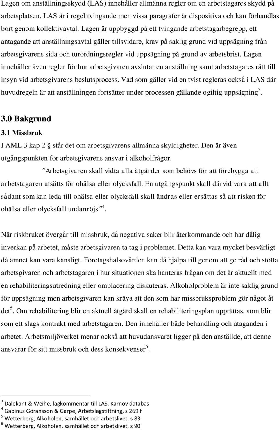 Lagen är uppbyggd på ett tvingande arbetstagarbegrepp, ett antagande att anställningsavtal gäller tillsvidare, krav på saklig grund vid uppsägning från arbetsgivarens sida och turordningsregler vid