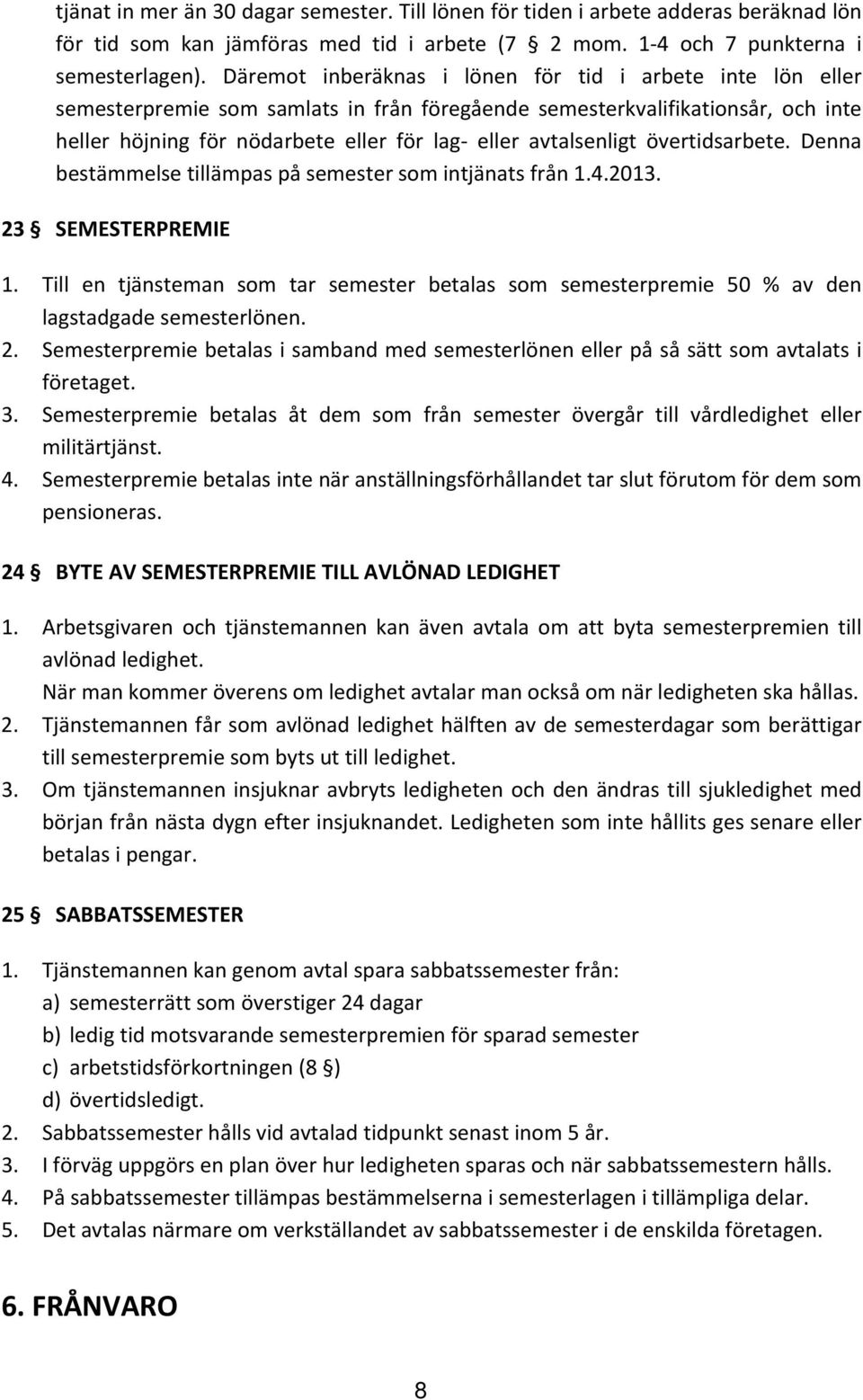 avtalsenligt övertidsarbete. Denna bestämmelse tillämpas på semester som intjänats från 1.4.2013. 23 SEMESTERPREMIE 1.