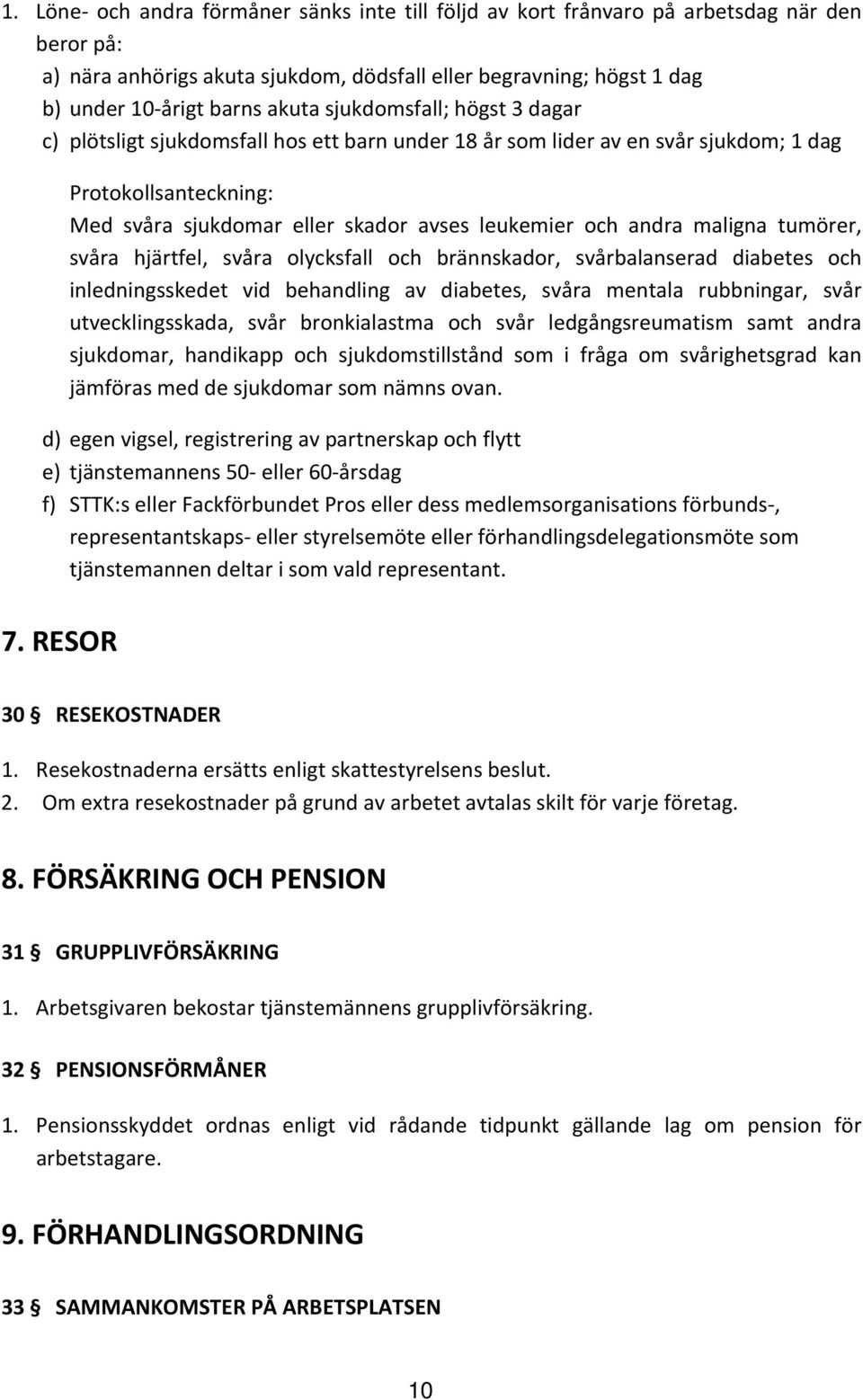 maligna tumörer, svåra hjärtfel, svåra olycksfall och brännskador, svårbalanserad diabetes och inledningsskedet vid behandling av diabetes, svåra mentala rubbningar, svår utvecklingsskada, svår