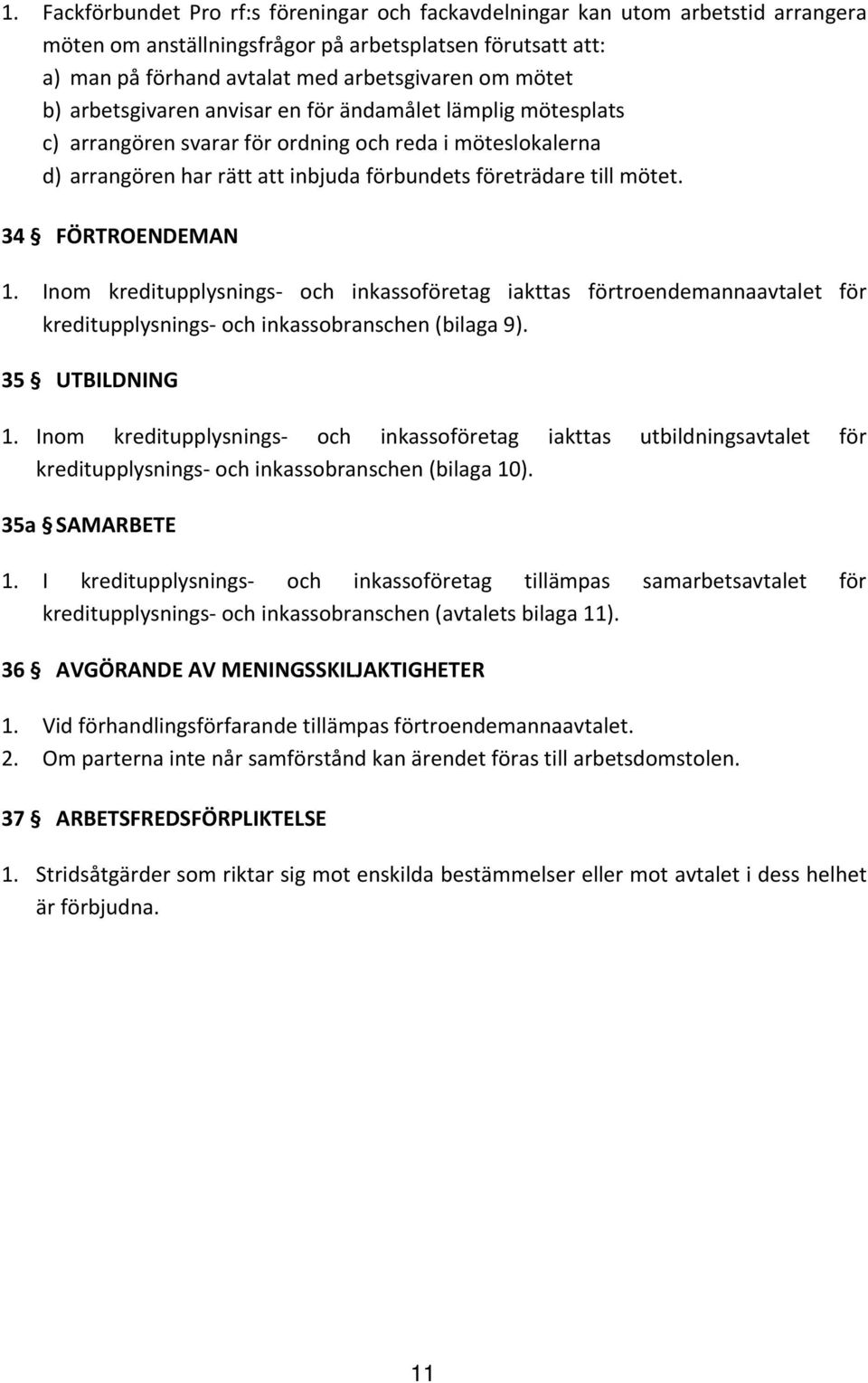 34 FÖRTROENDEMAN 1. Inom kreditupplysnings och inkassoföretag iakttas förtroendemannaavtalet för kreditupplysnings och inkassobranschen (bilaga 9). 35 UTBILDNING 1.