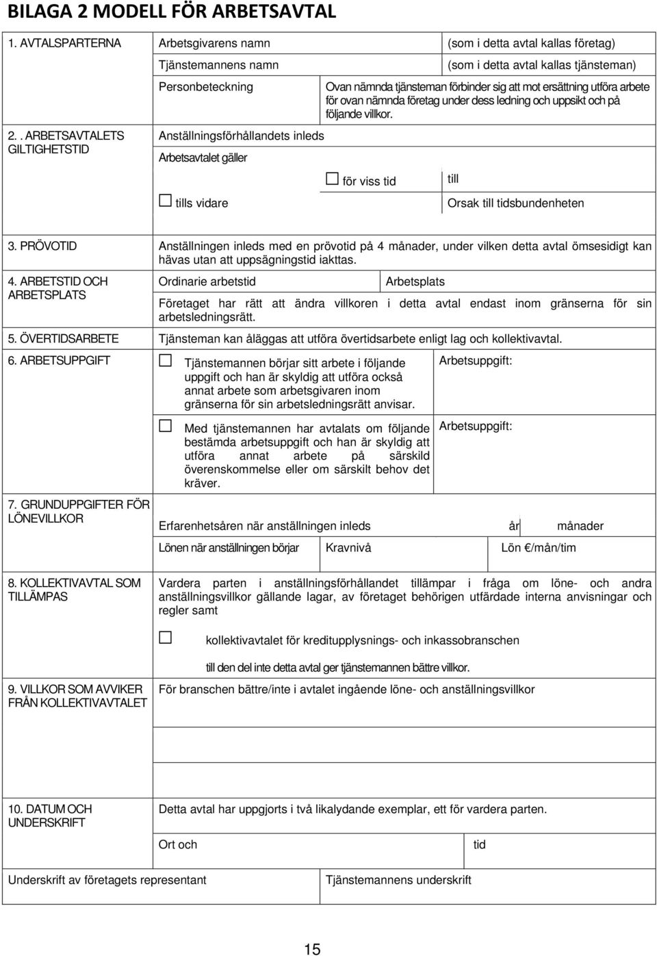 förbinder sig att mot ersättning utföra arbete för ovan nämnda företag under dess ledning och uppsikt och på följande villkor. för viss tid till Orsak till tidsbundenheten 3.