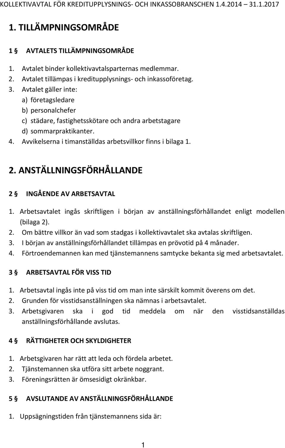 Avvikelserna i timanställdas arbetsvillkor finns i bilaga 1. 2. ANSTÄLLNINGSFÖRHÅLLANDE 2 INGÅENDE AV ARBETSAVTAL 1.