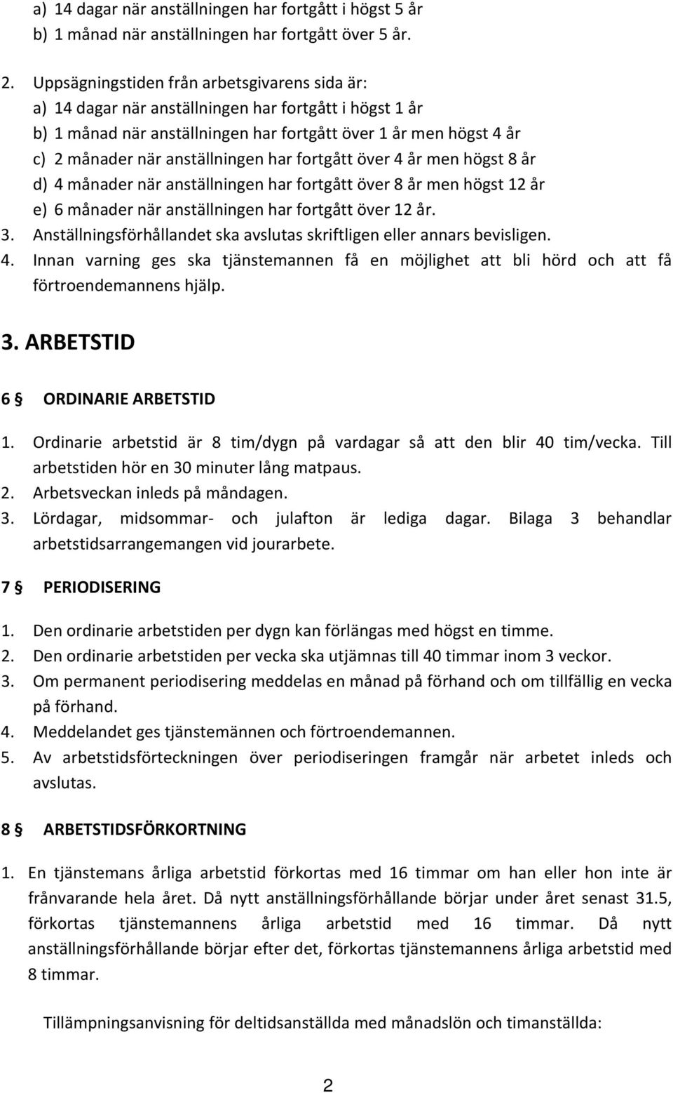 har fortgått över 4 år men högst 8 år d) 4 månader när anställningen har fortgått över 8 år men högst 12 år e) 6 månader när anställningen har fortgått över 12 år. 3.