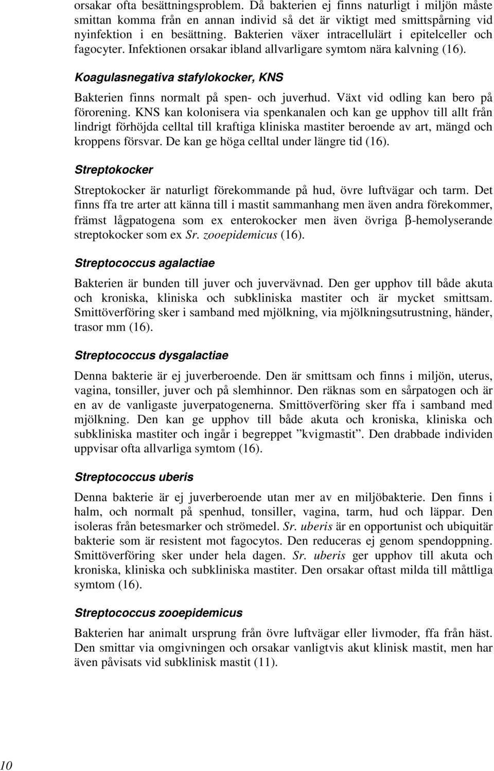 Koagulasnegativa stafylokocker, KNS Bakterien finns normalt på spen- och juverhud. Växt vid odling kan bero på förorening.