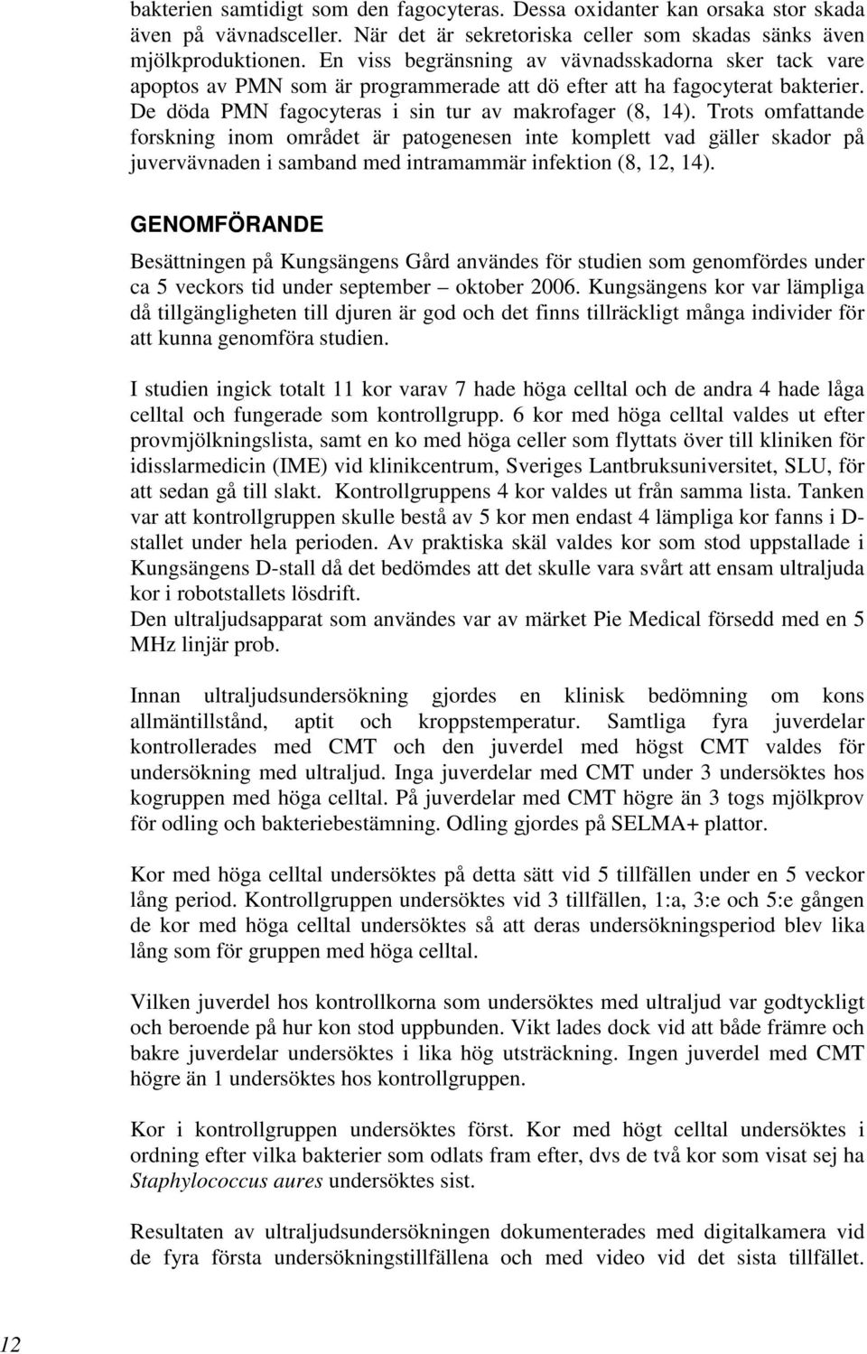 Trots omfattande forskning inom området är patogenesen inte komplett vad gäller skador på juvervävnaden i samband med intramammär infektion (8, 12, 14).