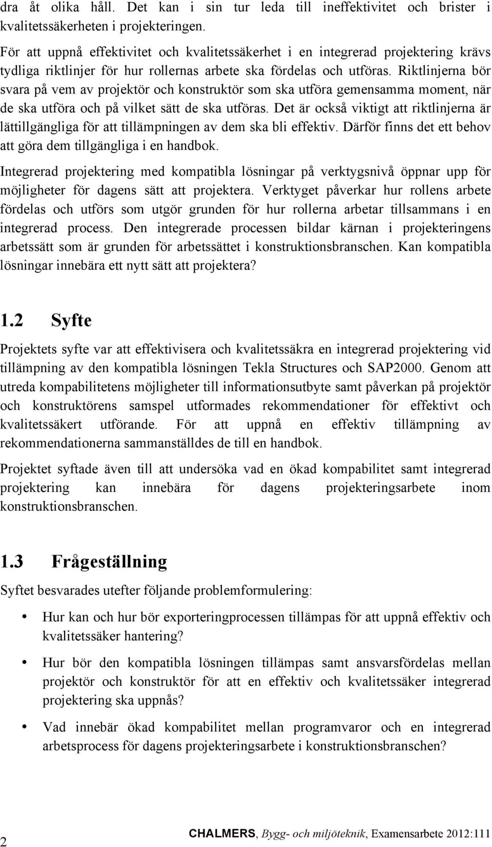 Riktlinjerna bör svara på vem av projektör och konstruktör som ska utföra gemensamma moment, när de ska utföra och på vilket sätt de ska utföras.