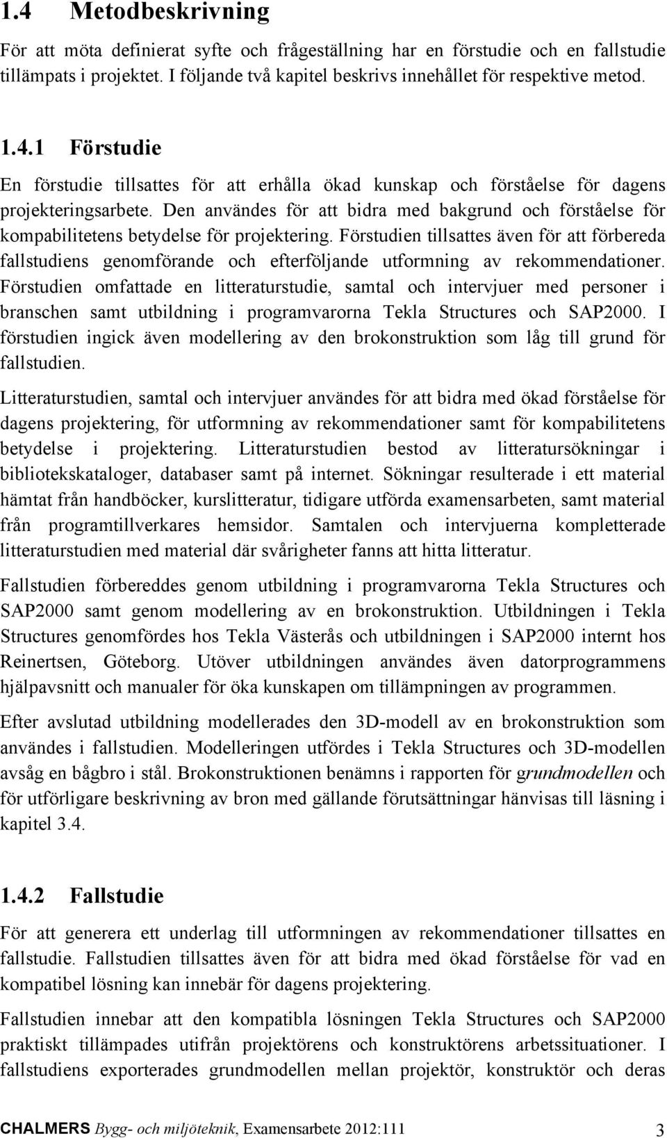 Förstudien tillsattes även för att förbereda fallstudiens genomförande och efterföljande utformning av rekommendationer.