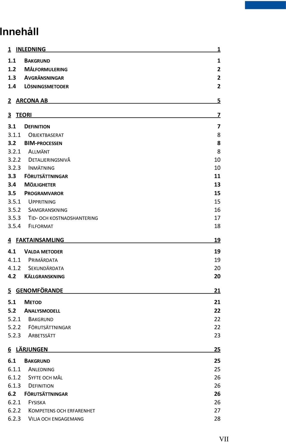 1 VALDA METODER 19 4.1.1 PRIMÄRDATA 19 4.1.2 SEKUNDÄRDATA 20 4.2 KÄLLGRANSKNING 20 5 GENOMFÖRANDE 21 5.1 METOD 21 5.2 ANALYSMODELL 22 5.2.1 BAKGRUND 22 5.2.2 FÖRUTSÄTTNINGAR 22 5.2.3 ARBETSSÄTT 23 6 LÄRJUNGEN 25 6.