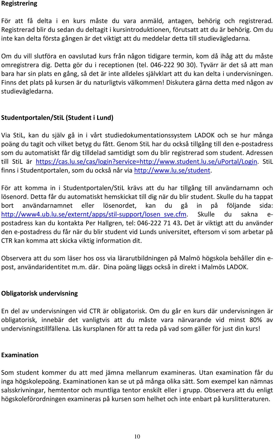 Om du vill slutföra en oavslutad kurs från någon tidigare termin, kom då ihåg att du måste omregistrera dig. Detta gör du i receptionen (tel. 046 222 90 30).