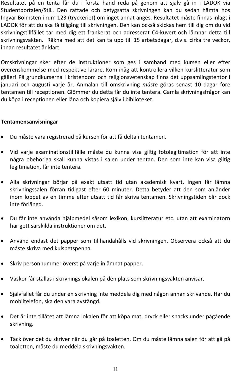 Resultatet måste finnas inlagt i LADOK för att du ska få tillgång till skrivningen.
