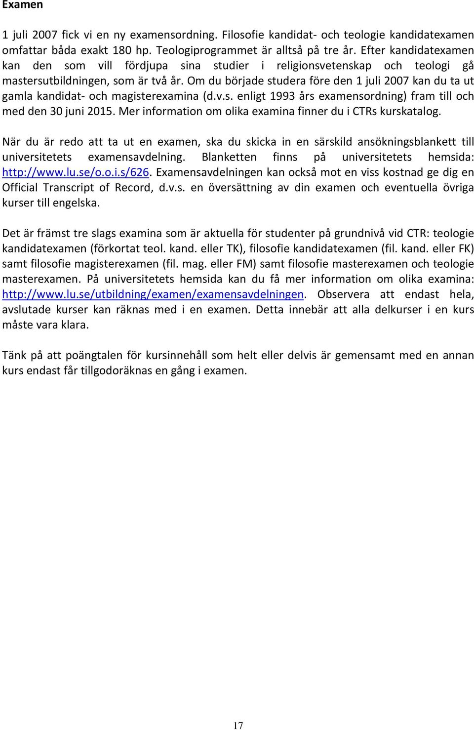 Om du började studera före den 1 juli 2007 kan du ta ut gamla kandidat och magisterexamina (d.v.s. enligt 1993 års examensordning) fram till och med den 30 juni 2015.