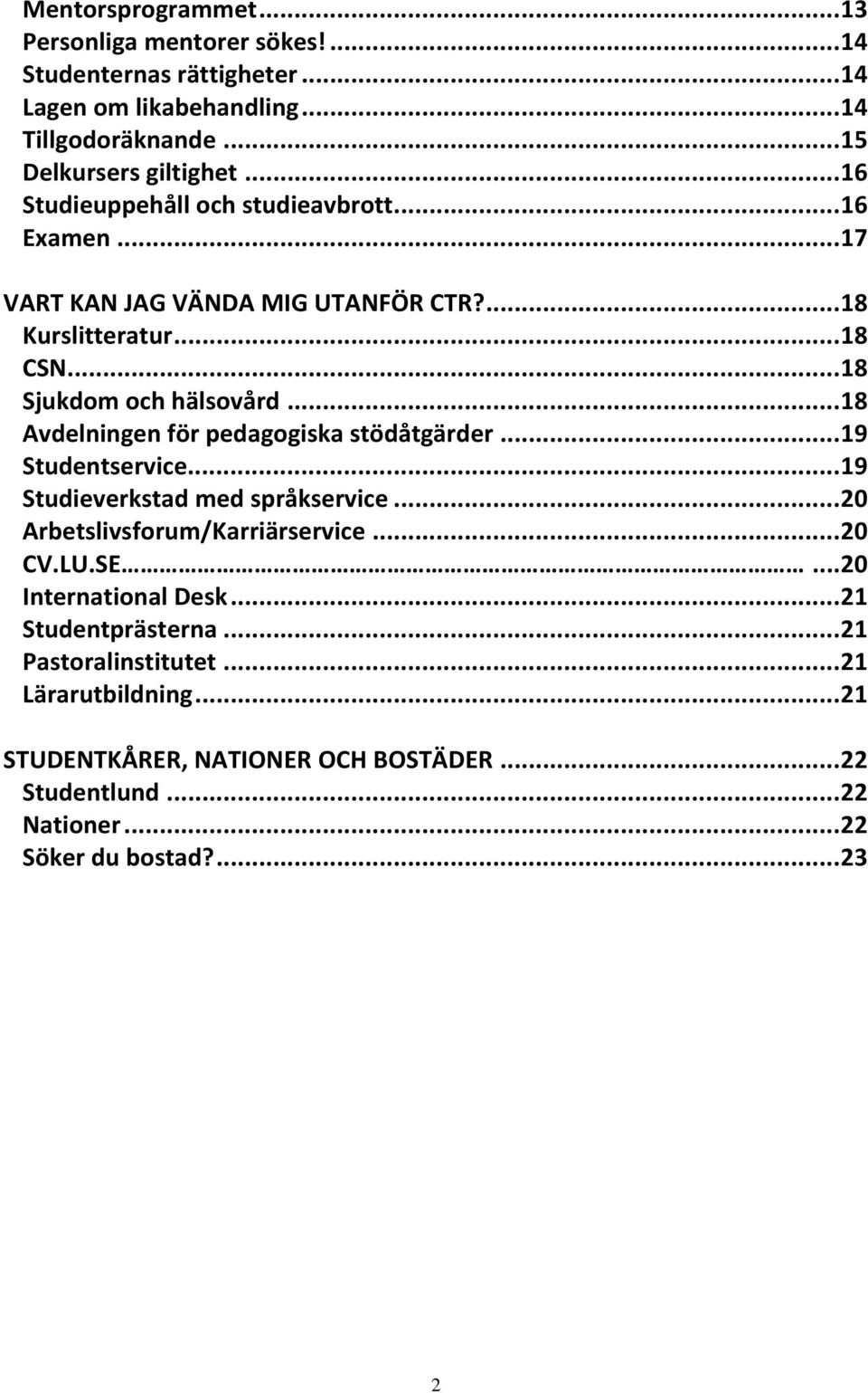 .. 18 Avdelningen för pedagogiska stödåtgärder... 19 Studentservice... 19 Studieverkstad med språkservice... 20 Arbetslivsforum/Karriärservice... 20 CV.LU.SE.