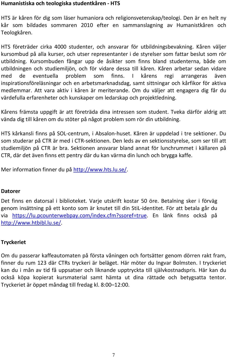 Kåren väljer kursombud på alla kurser, och utser representanter i de styrelser som fattar beslut som rör utbildning.