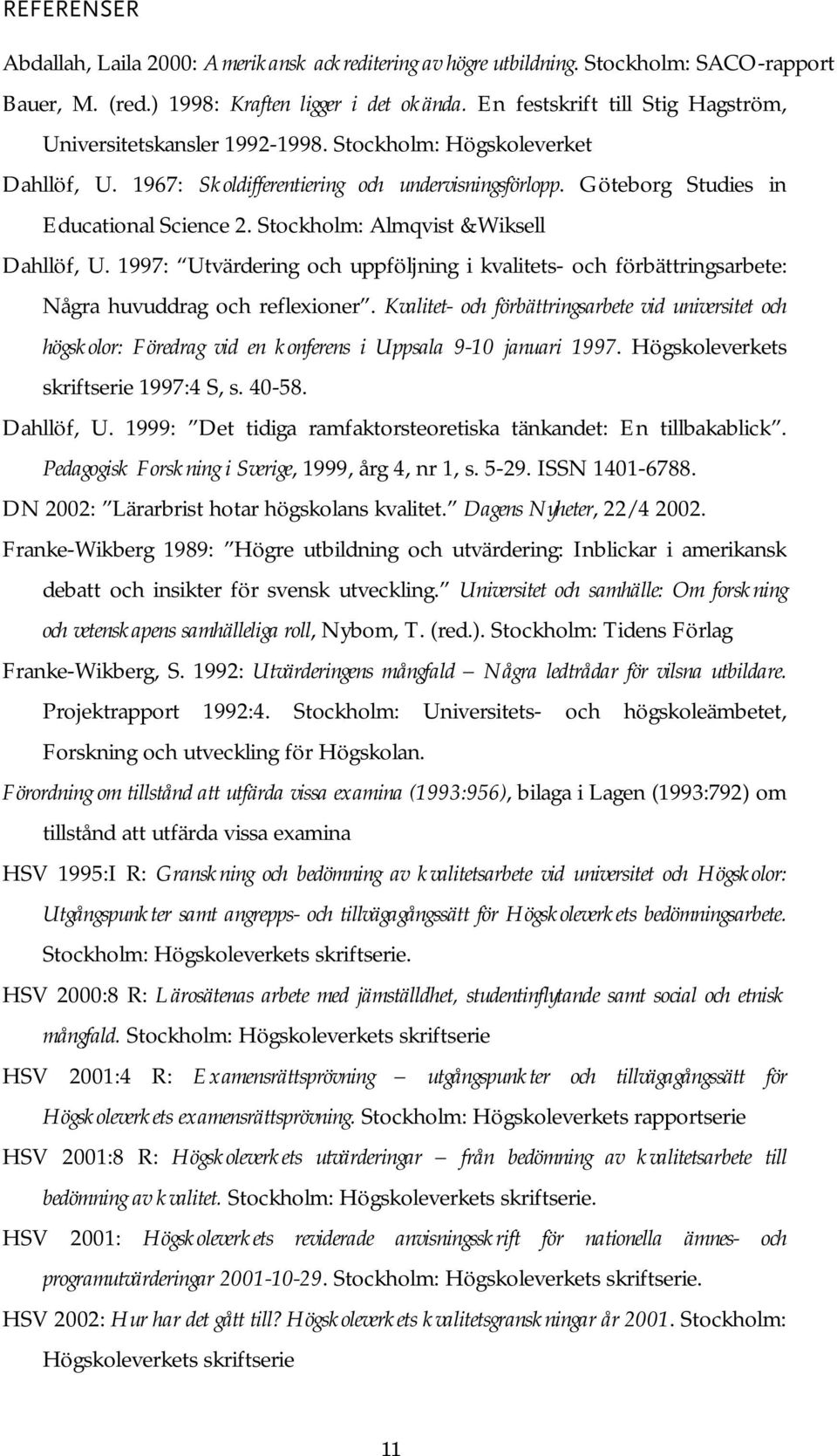 Stockholm: Almqvist &Wiksell Dahllöf, U. 1997: Utvärdering och uppföljning i kvalitets- och förbättringsarbete: Några huvuddrag och reflexioner.