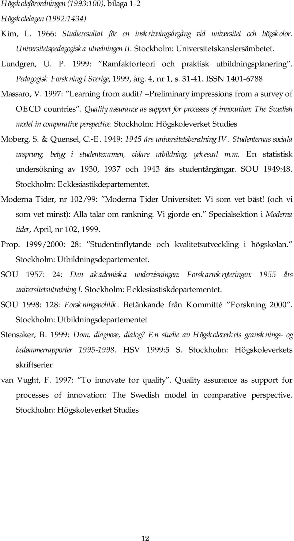 1997: Learning from audit? Preliminary impressions from a survey of OECD countries. Quality assurance as support for processes of innovation: The Swedish model in comparative perspective.