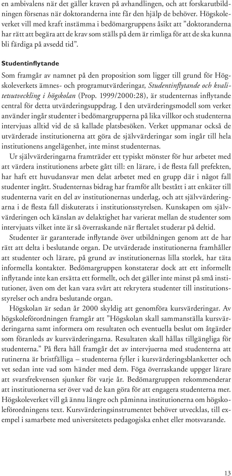 Studentinflytande Som framgår av namnet på den proposition som ligger till grund för Högskoleverkets ämnes- och programutvärderingar, Studentinfl ytande och kvalitetsutveckling i högskolan (Prop.