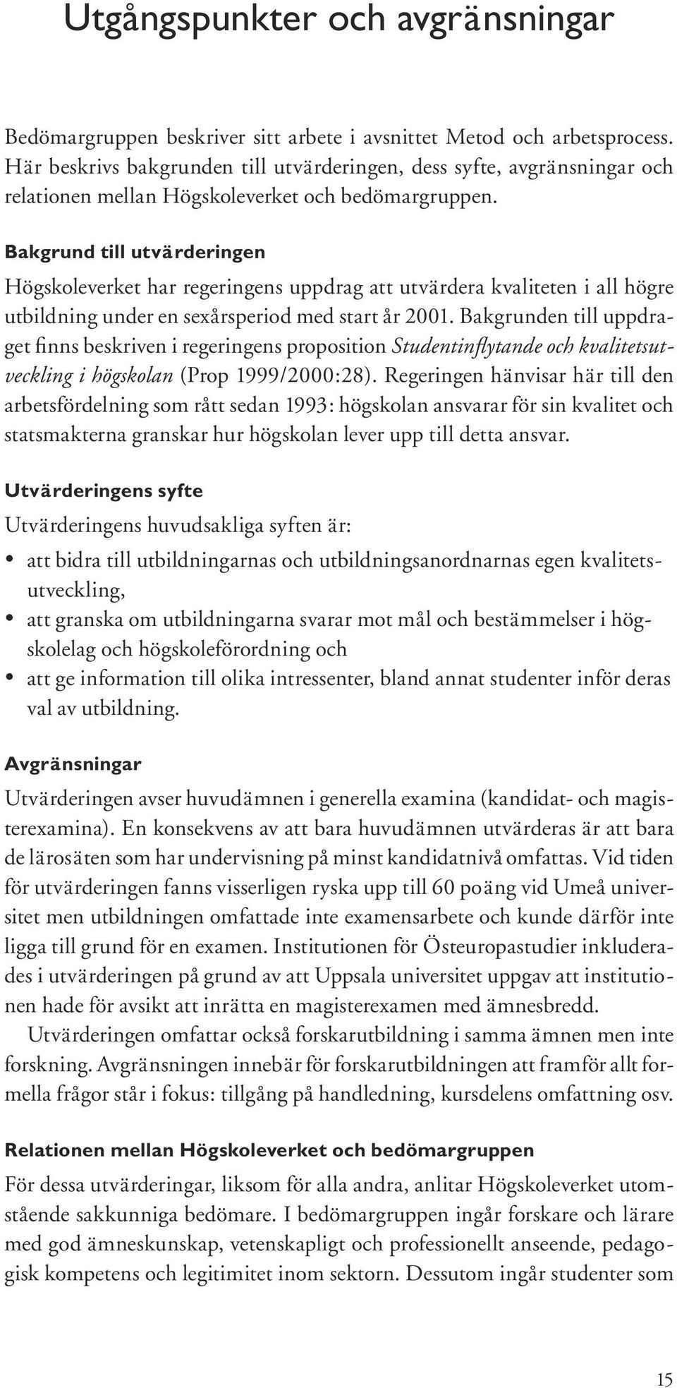 Bakgrund till utvärderingen Högskoleverket har regeringens uppdrag att utvärdera kvaliteten i all högre utbildning under en sexårsperiod med start år 2001.