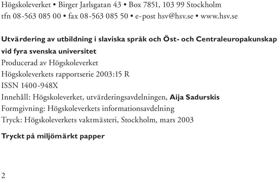 Producerad av Högskoleverket Högskoleverkets rapportserie 2003:15 R ISSN 1400-948X Innehåll: Högskoleverket,