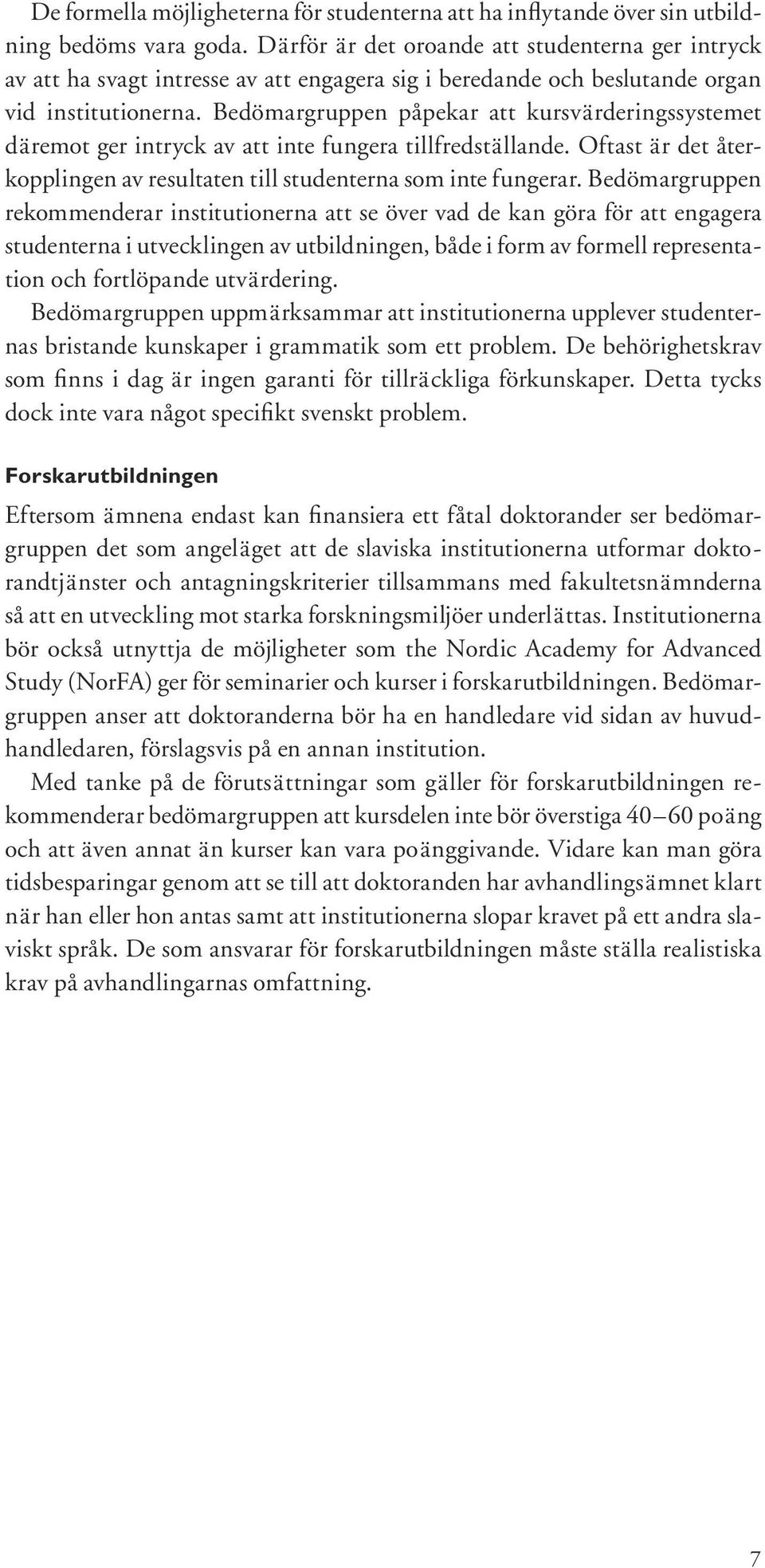 Bedömargruppen påpekar att kursvärderingssystemet däremot ger intryck av att inte fungera tillfredställande. Oftast är det återkopplingen av resultaten till studenterna som inte fungerar.