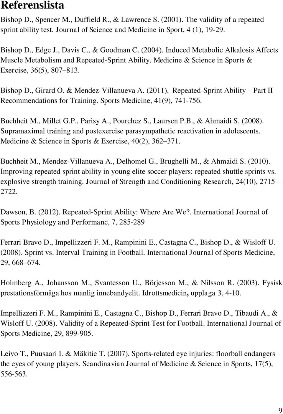 & Mendez-Villanueva A. (2011). Repeated-Sprint Ability Part II Recommendations for Training. Sports Medicine, 41(9), 741-756. Buchheit M., Millet G.P., Parisy A., Pourchez S., Laursen P.B., & Ahmaidi S.