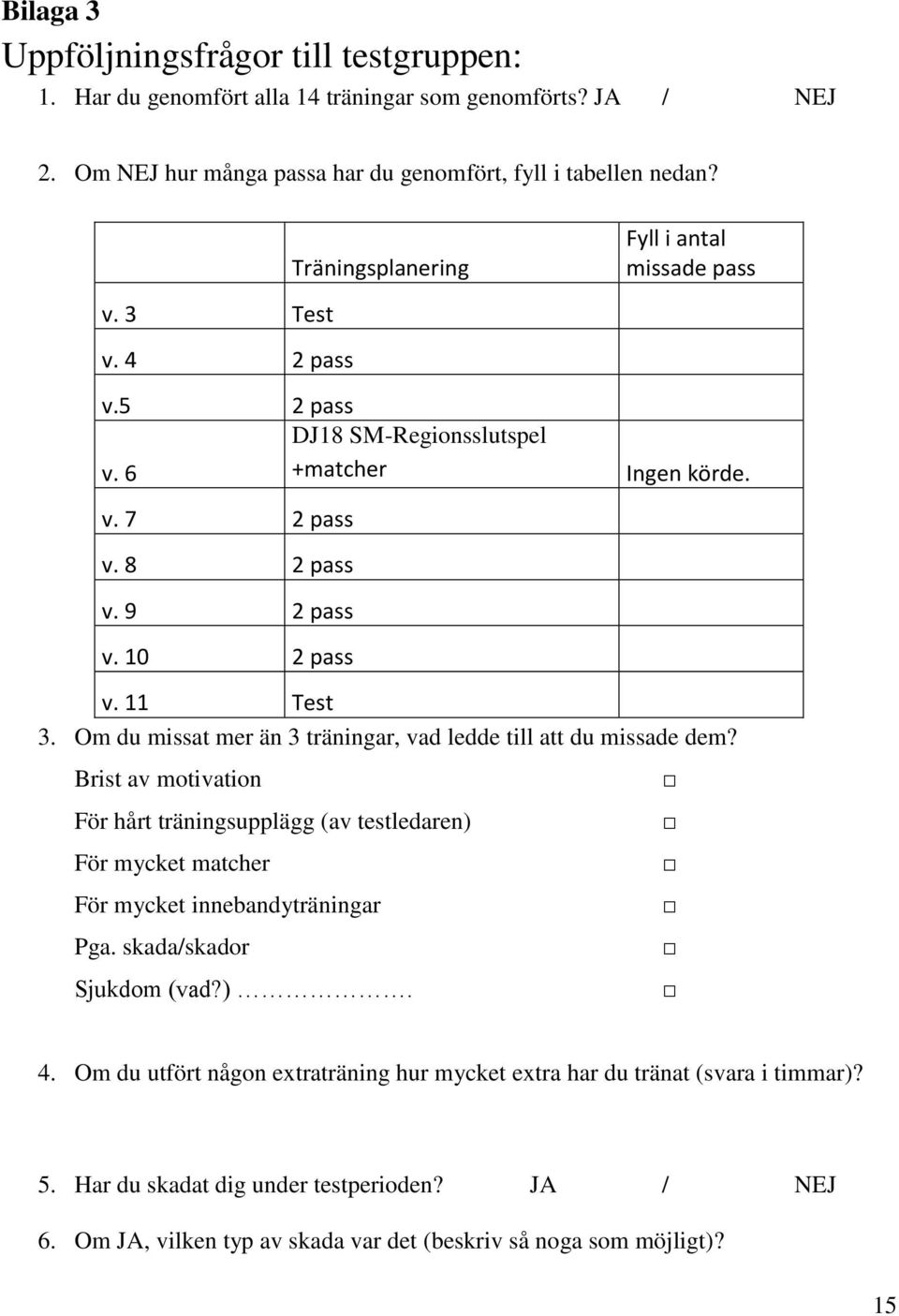 Brist av motivation För hårt träningsupplägg (av testledaren) För mycket matcher För mycket innebandyträningar Pga. skada/skador Träningsplanering v.5 2 pass DJ18 SM-Regionsslutspel v.