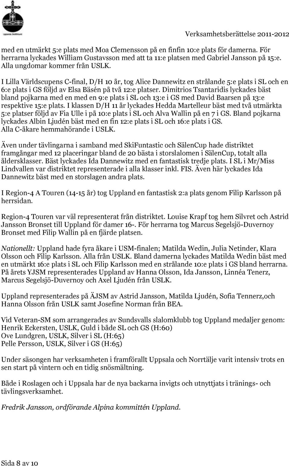 Dimitrios Tsantaridis lyckades bäst bland pojkarna med en med en 9:e plats i SL och 13:e i GS med David Baarsen på 13:e respektive 15:e plats.