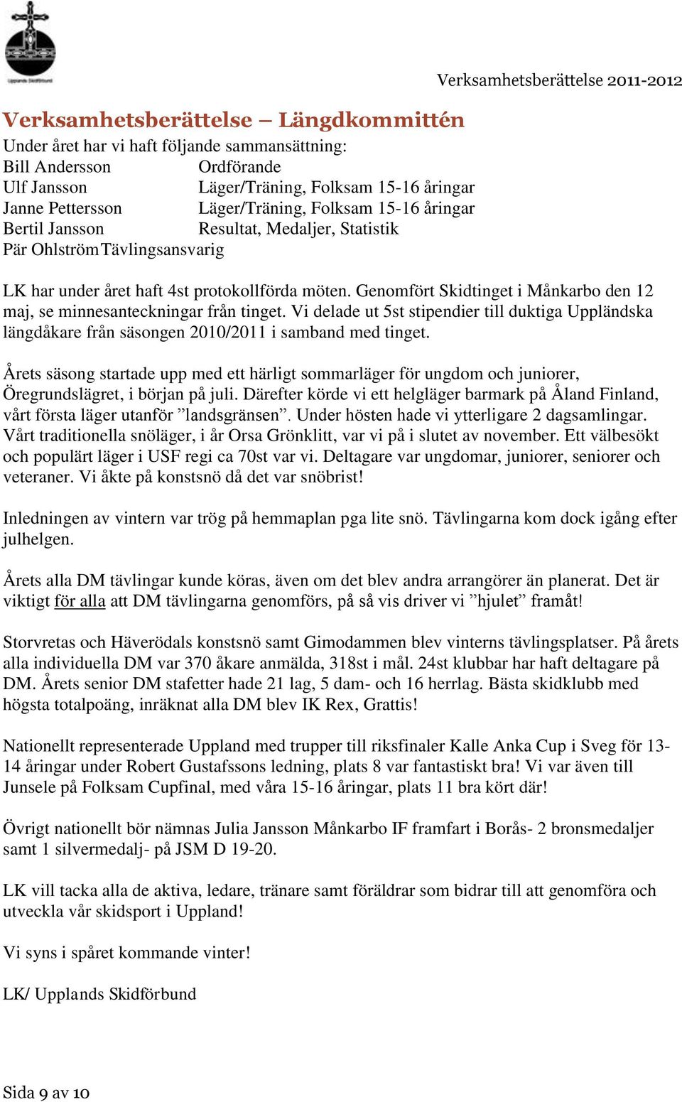 Genomfört Skidtinget i Månkarbo den 12 maj, se minnesanteckningar från tinget. Vi delade ut 5st stipendier till duktiga Uppländska längdåkare från säsongen 2010/2011 i samband med tinget.