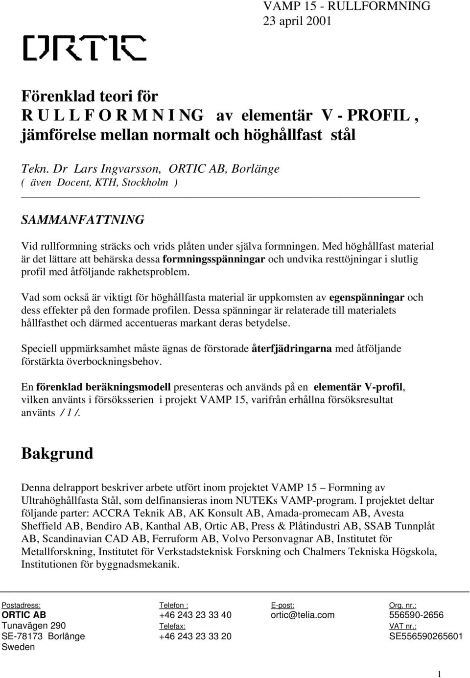 Med höghållfast material är det lättare att behärska dessa formningsspänningar och undvika resttöjningar i slutlig profil med åtföljande rakhetsproblem.