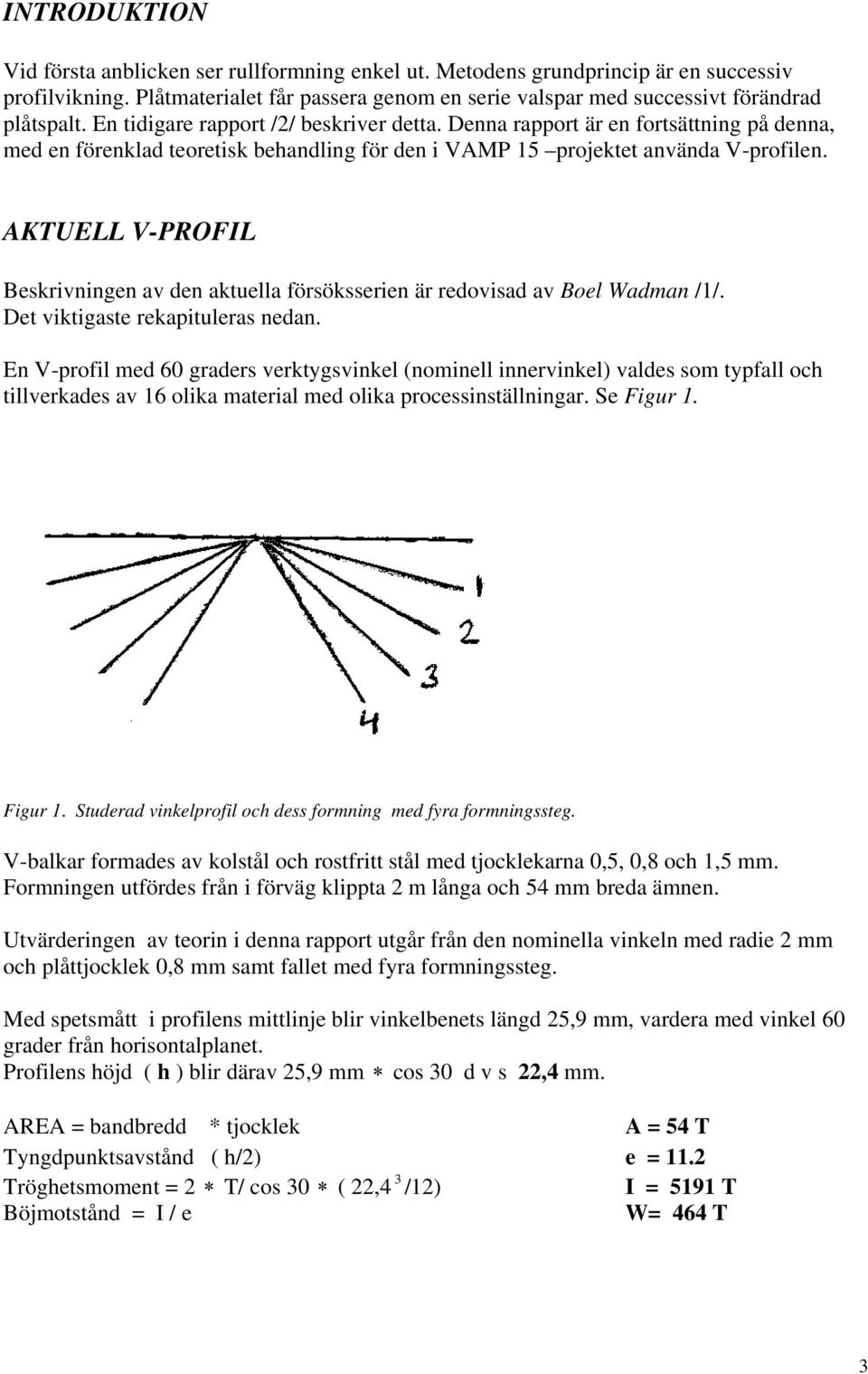 AKTUELL V-PROFIL Beskrivningen av den aktuella försöksserien är redovisad av Boel Wadman /1/. Det viktigaste rekapituleras nedan.