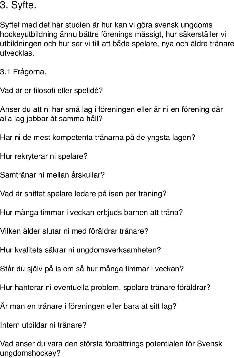 tränare utvecklas. 3.1 Frågorna. Vad är er filosofi eller spelidé? Anser du att ni har små lag i föreningen eller är ni en förening där alla lag jobbar åt samma håll?