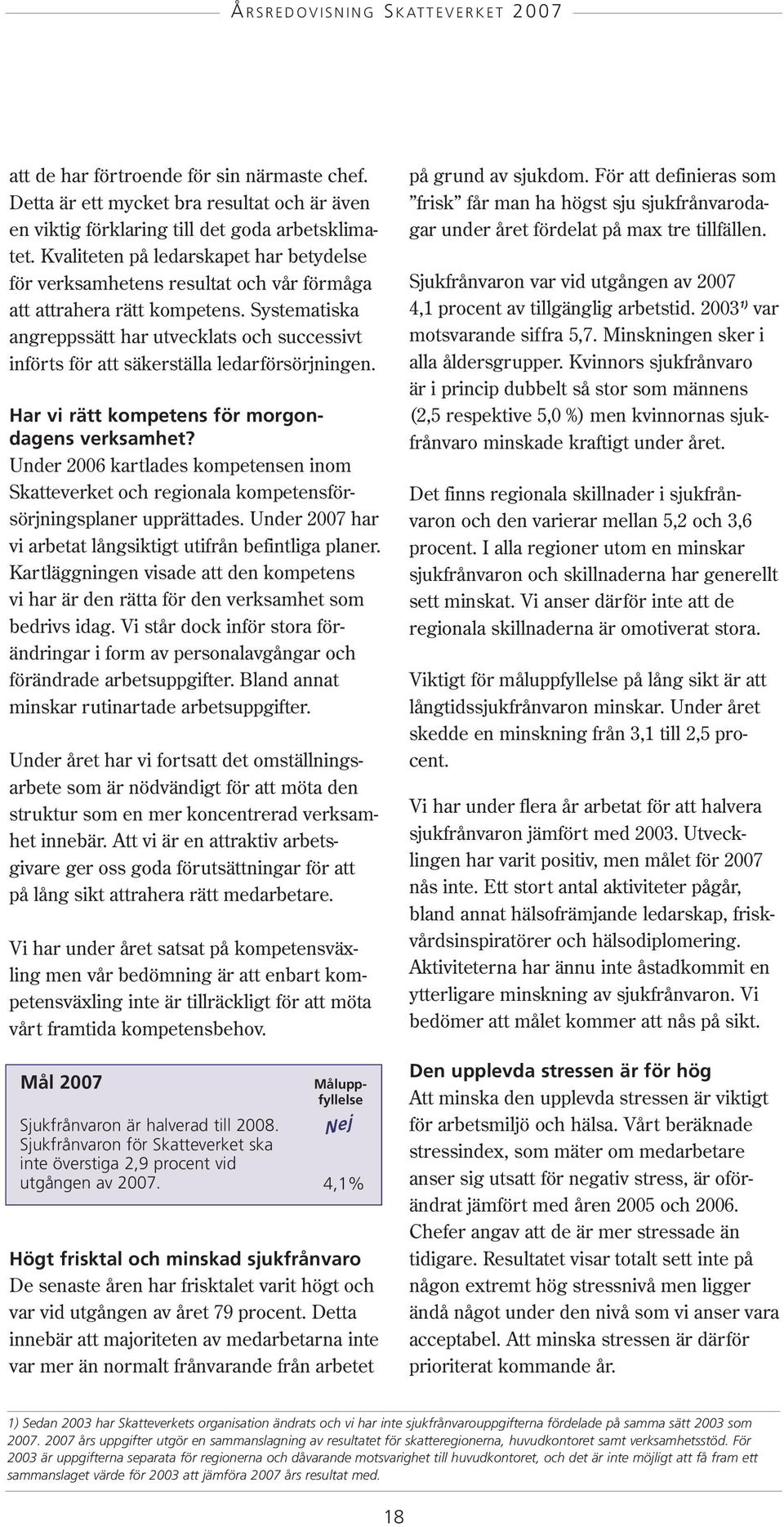 Systematiska angreppssätt har utvecklats och successivt införts för att säkerställa ledarförsörjningen. Har vi rätt kompetens för morgondagens verksamhet?