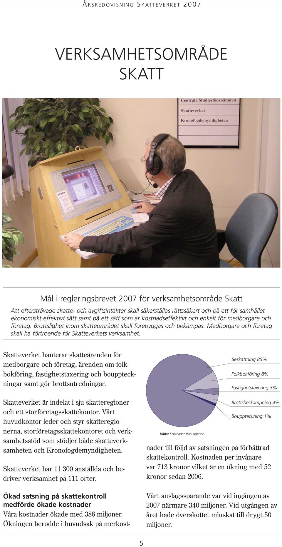 Medborgare och företag skall ha förtroende för Skatteverkets verksamhet.