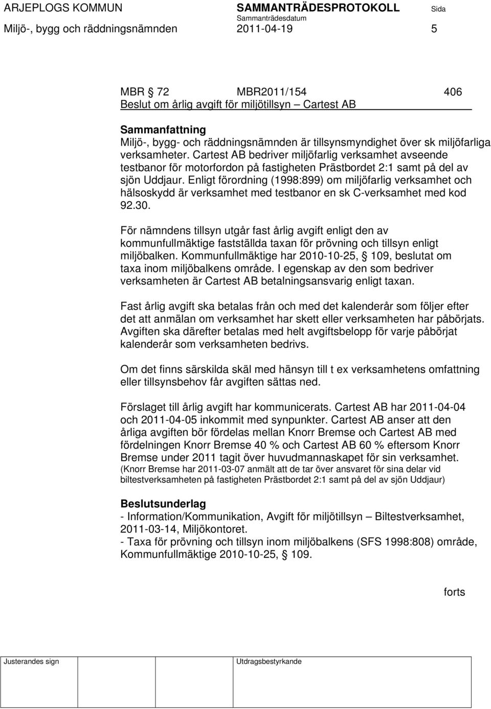 Enligt förordning (1998:899) om miljöfarlig verksamhet och hälsoskydd är verksamhet med testbanor en sk C-verksamhet med kod 92.30.