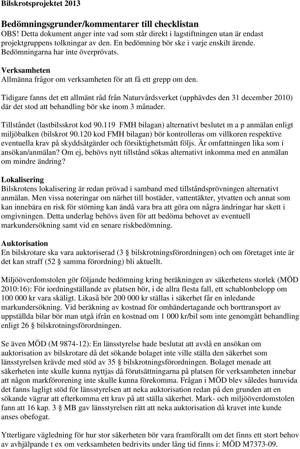 Tidigare fanns det ett allmänt råd från Naturvårdsverket (upphävdes den 31 december 2010) där det stod att behandling bör ske inom 3 månader. Tillståndet (lastbilsskrot kod 90.