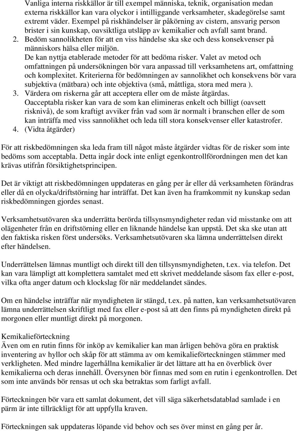 Bedöm sannolikheten för att en viss händelse ska ske och dess konsekvenser på människors hälsa eller miljön. De kan nyttja etablerade metoder för att bedöma risker.