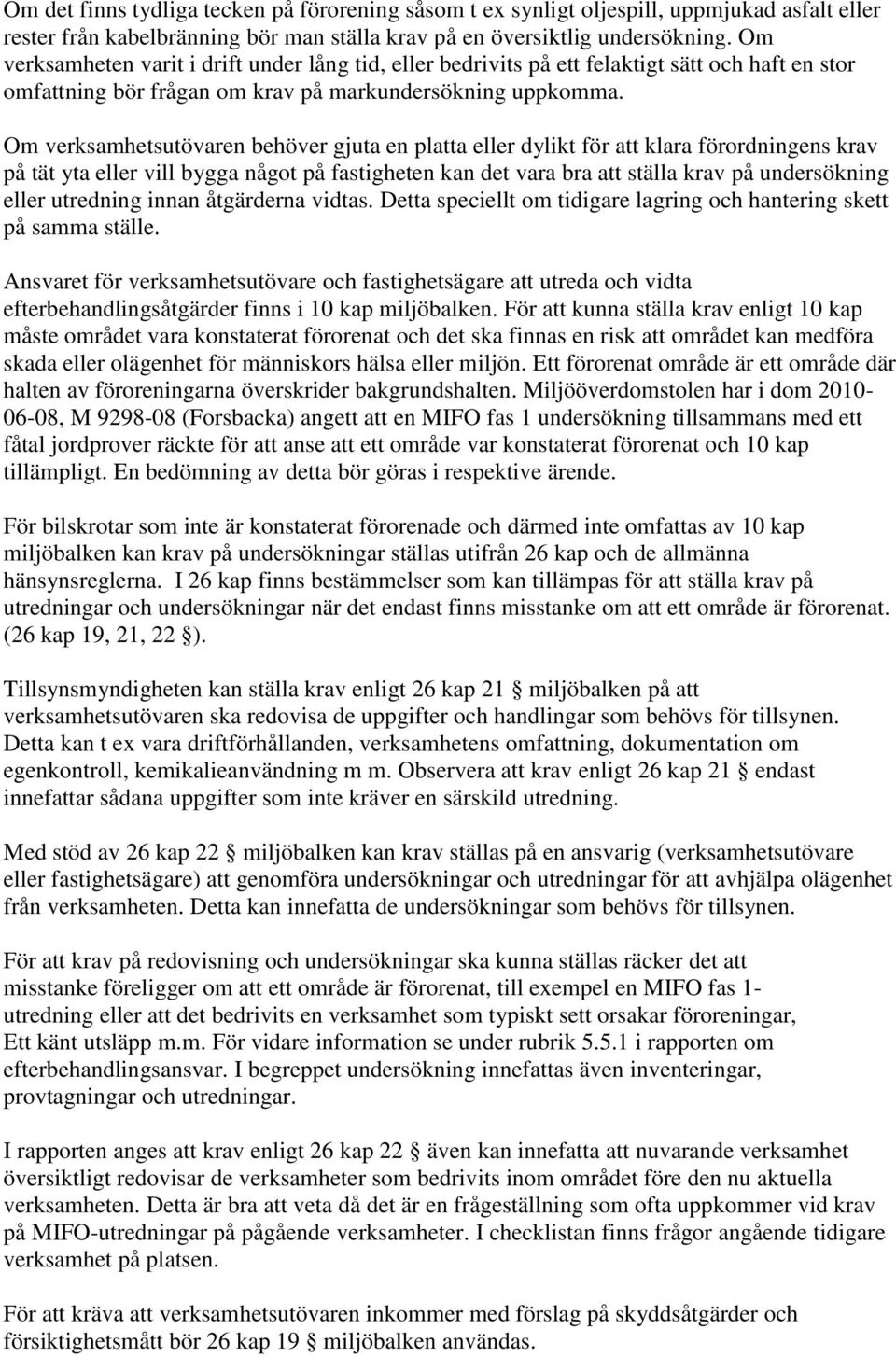 Om verksamhetsutövaren behöver gjuta en platta eller dylikt för att klara förordningens krav på tät yta eller vill bygga något på fastigheten kan det vara bra att ställa krav på undersökning eller