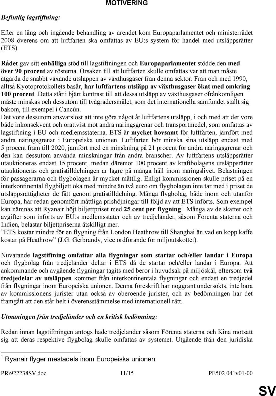 Orsaken till att luftfarten skulle omfattas var att man måste åtgärda de snabbt växande utsläppen av växthusgaser från denna sektor.