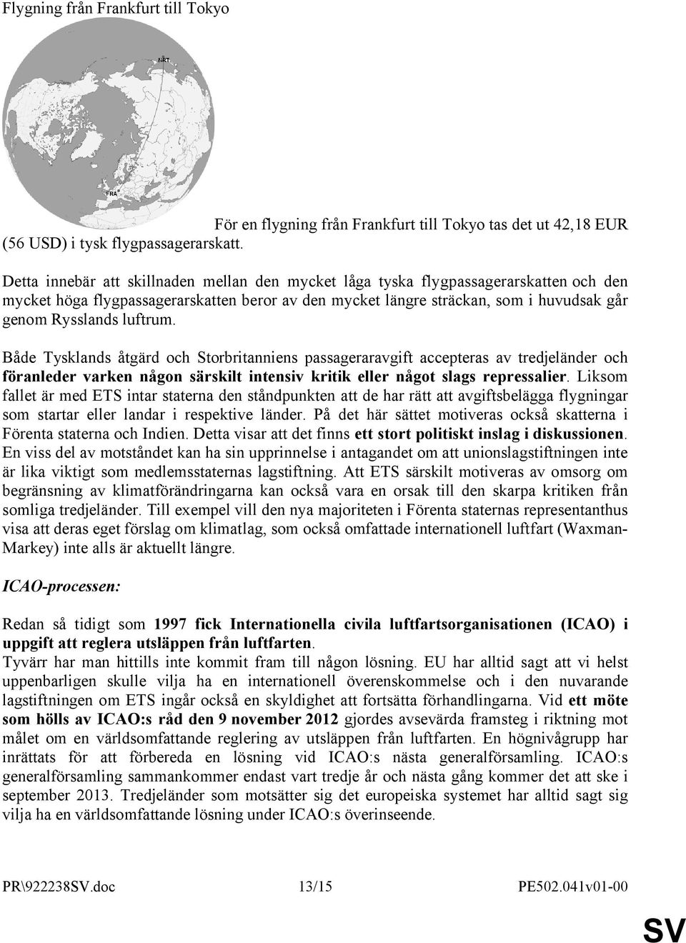 luftrum. Både Tysklands åtgärd och Storbritanniens passageraravgift accepteras av tredjeländer och föranleder varken någon särskilt intensiv kritik eller något slags repressalier.