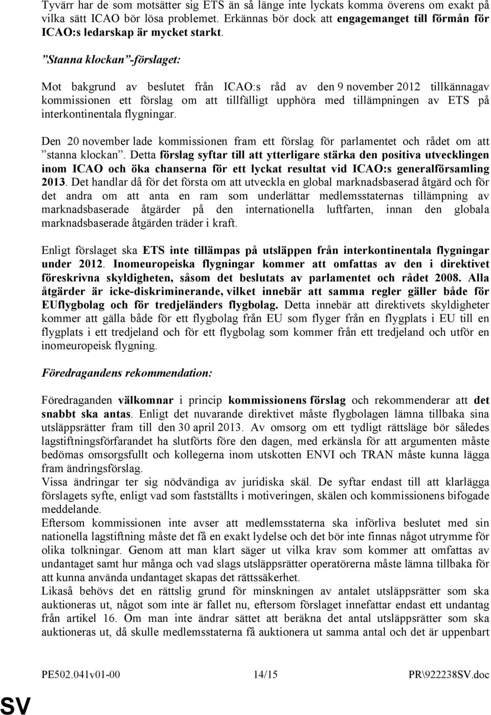 Stanna klockan -förslaget: Mot bakgrund av beslutet från ICAO:s råd av den 9 november 2012 tillkännagav kommissionen ett förslag om att tillfälligt upphöra med tillämpningen av ETS på