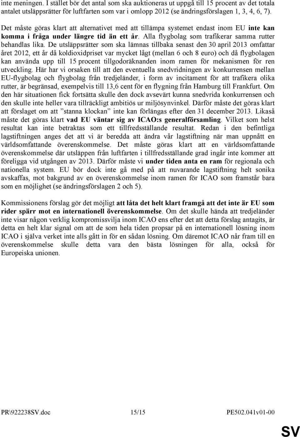 De utsläppsrätter som ska lämnas tillbaka senast den 30 april 2013 omfattar året 2012, ett år då koldioxidpriset var mycket lågt (mellan 6 och 8 euro) och då flygbolagen kan använda upp till 15