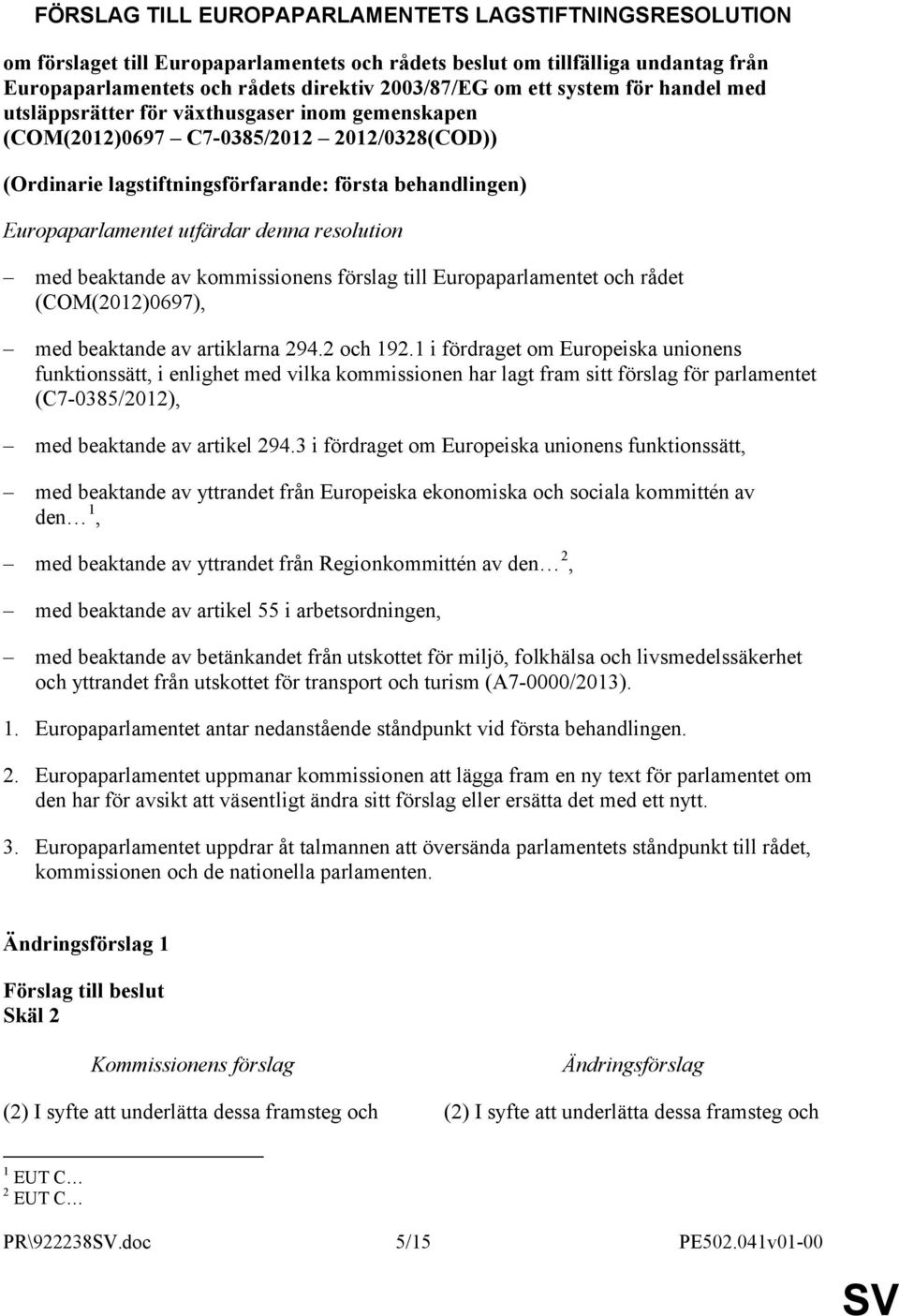denna resolution med beaktande av kommissionens förslag till Europaparlamentet och rådet (COM(2012)0697), med beaktande av artiklarna 294.2 och 192.