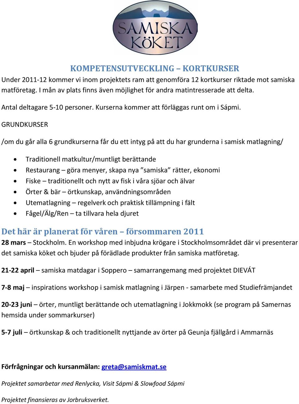 GRUNDKURSER /om du går alla 6 grundkurserna får du ett intyg på att du har grunderna i samisk matlagning/ Traditionell matkultur/muntligt berättande Restaurang göra menyer, skapa nya samiska rätter,